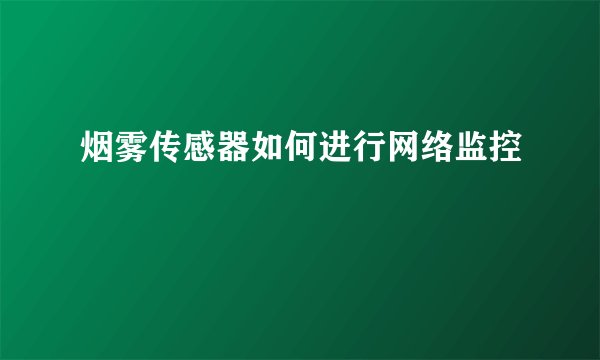 烟雾传感器如何进行网络监控