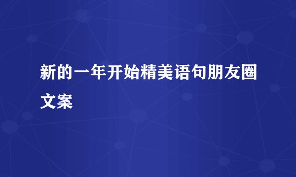 新的一年开始精美语句朋友圈文案
