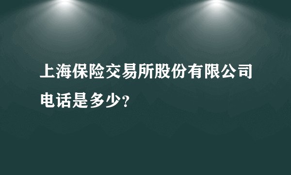 上海保险交易所股份有限公司电话是多少？