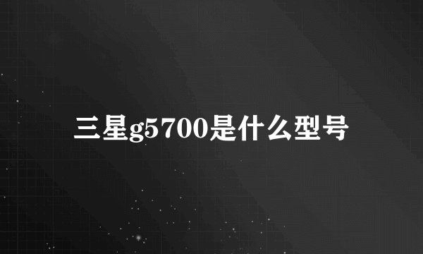 三星g5700是什么型号