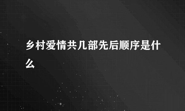 乡村爱情共几部先后顺序是什么