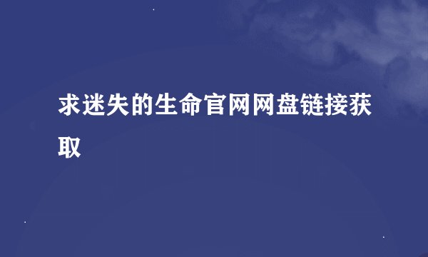 求迷失的生命官网网盘链接获取