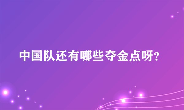 中国队还有哪些夺金点呀？
