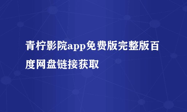青柠影院app免费版完整版百度网盘链接获取