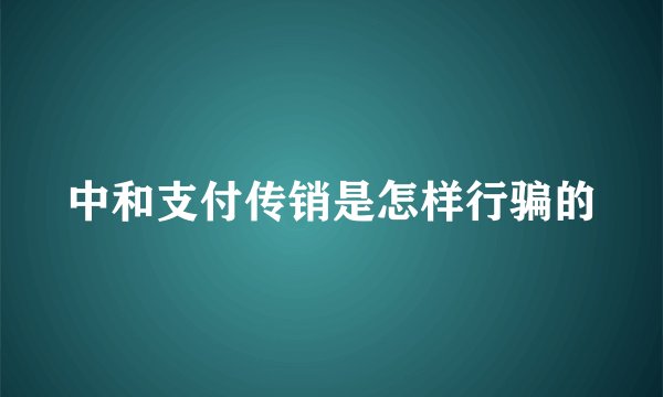 中和支付传销是怎样行骗的