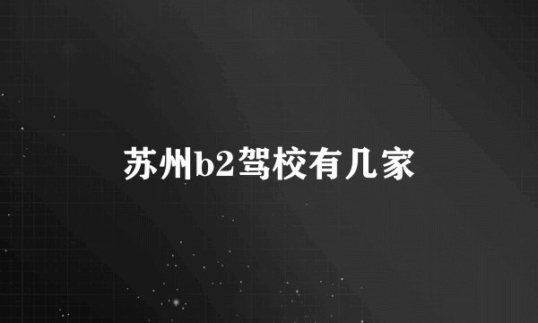 苏州b2驾校有几家