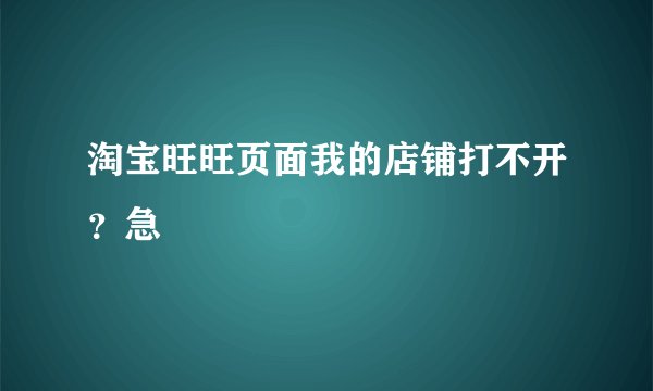 淘宝旺旺页面我的店铺打不开？急
