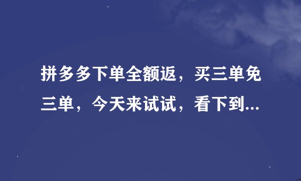 拼多多下单全额返，买三单免三单，今天来试试，看下到底是不是真的？更新完毕。