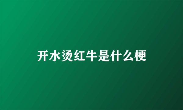 开水烫红牛是什么梗