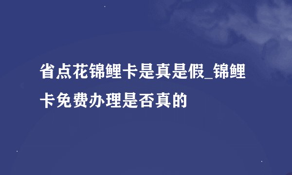 省点花锦鲤卡是真是假_锦鲤卡免费办理是否真的