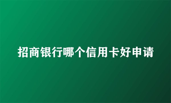 招商银行哪个信用卡好申请