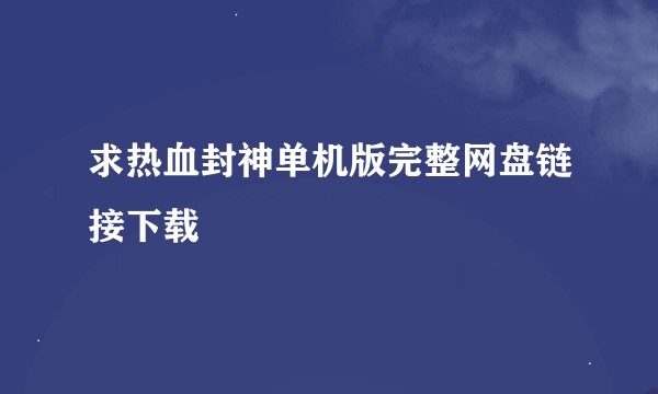 求热血封神单机版完整网盘链接下载