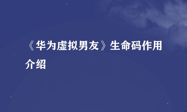 《华为虚拟男友》生命码作用介绍
