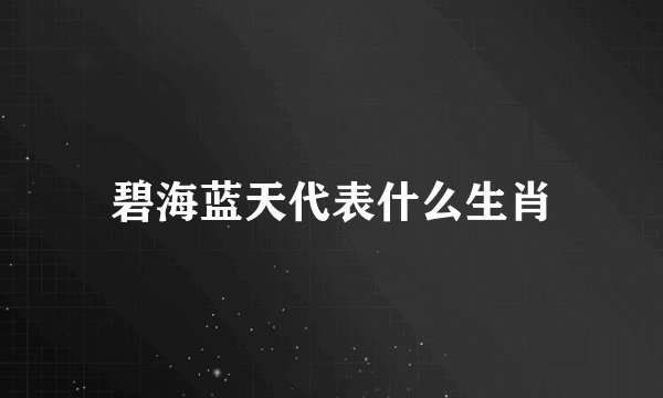 碧海蓝天代表什么生肖
