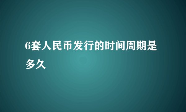 6套人民币发行的时间周期是多久