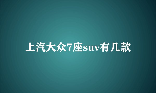 上汽大众7座suv有几款