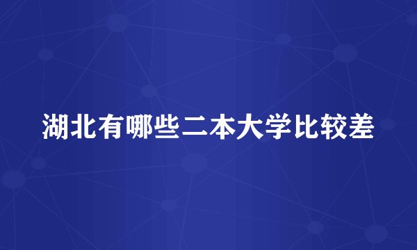 湖北有哪些二本大学比较差