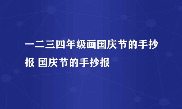 一二三四年级画国庆节的手抄报 国庆节的手抄报