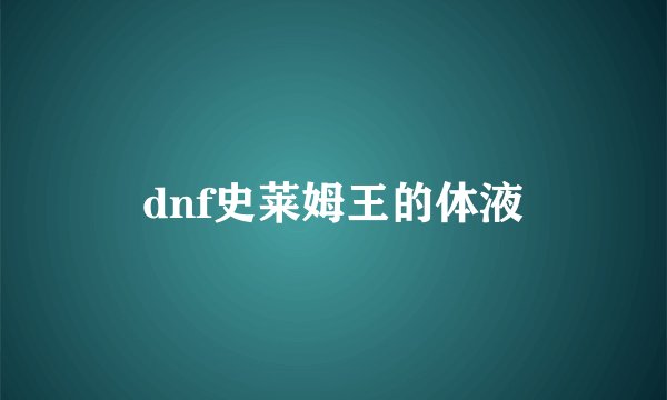 dnf史莱姆王的体液