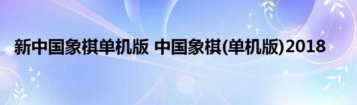 新中国象棋单机版 中国象棋(单机版)2018