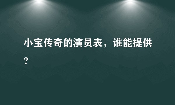 小宝传奇的演员表,谁能提供?