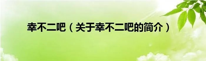 幸不二吧（关于幸不二吧的简介）