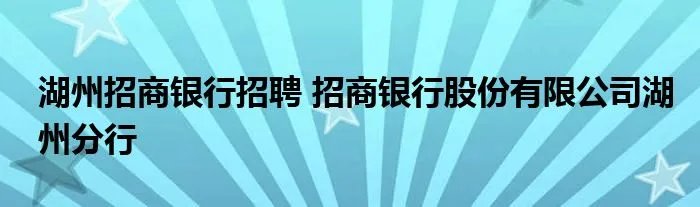 湖州招商银行招聘 招商银行股份有限公司湖州分行