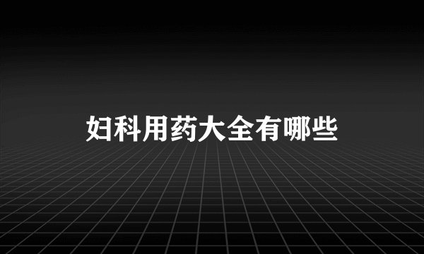 妇科用药大全有哪些