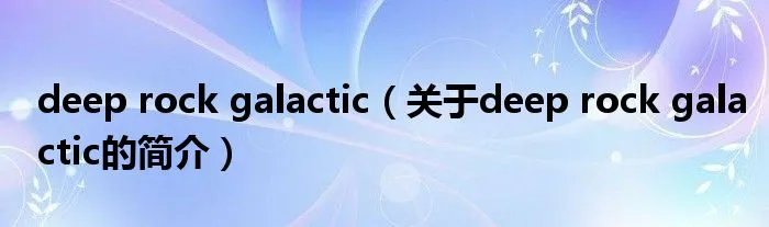 deep rock galactic（关于deep rock galactic的简介）