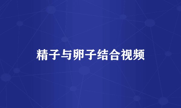 精子与卵子结合视频