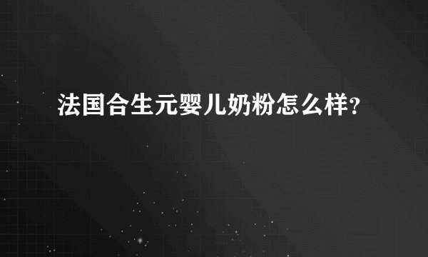 法国合生元婴儿奶粉怎么样？