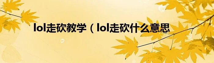 lol走砍教学（lol走砍什么意思