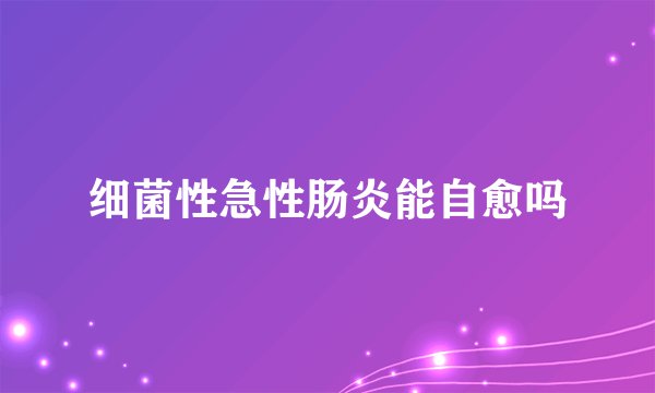 细菌性急性肠炎能自愈吗