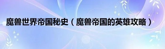 魔兽世界帝国秘史（魔兽帝国的英雄攻略）