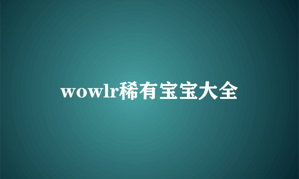 wowlr稀有宝宝大全