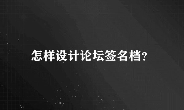 怎样设计论坛签名档？