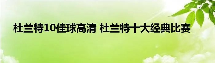 杜兰特10佳球高清 杜兰特十大经典比赛
