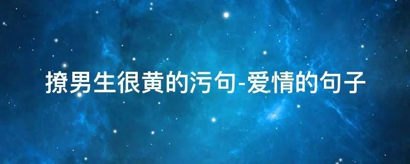 撩男生很黄的污句-爱情的句子