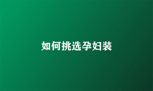 如何挑选孕妇装