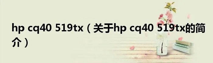 hp cq40 519tx（关于hp cq40 519tx的简介）