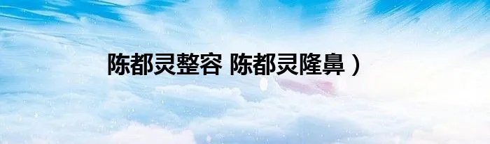 陈都灵整容 陈都灵隆鼻）