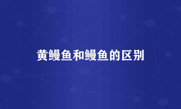 黄鳗鱼和鳗鱼的区别