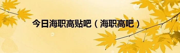 今日海职高贴吧（海职高吧）
