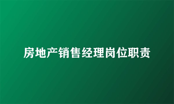 房地产销售经理岗位职责