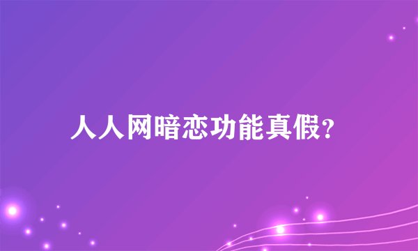 人人网暗恋功能真假？