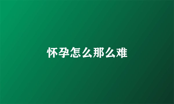 怀孕怎么那么难