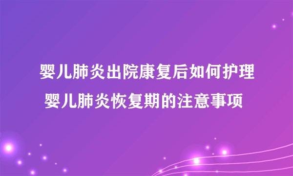 婴儿肺炎出院康复后如何护理 婴儿肺炎恢复期的注意事项