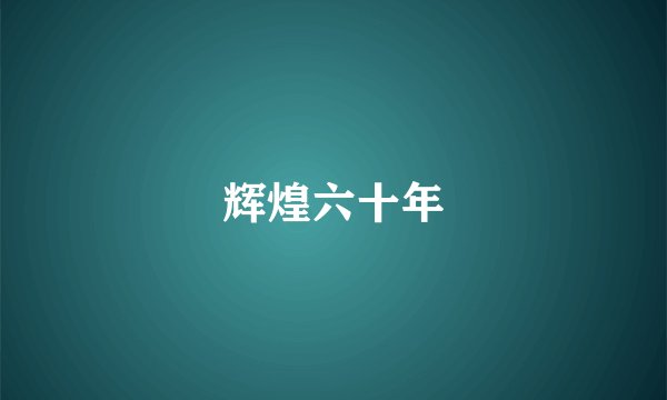 辉煌六十年