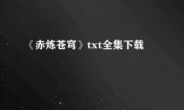 《赤炼苍穹》txt全集下载