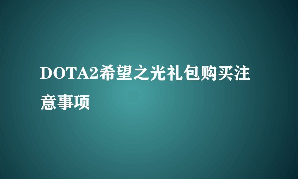 DOTA2希望之光礼包购买注意事项